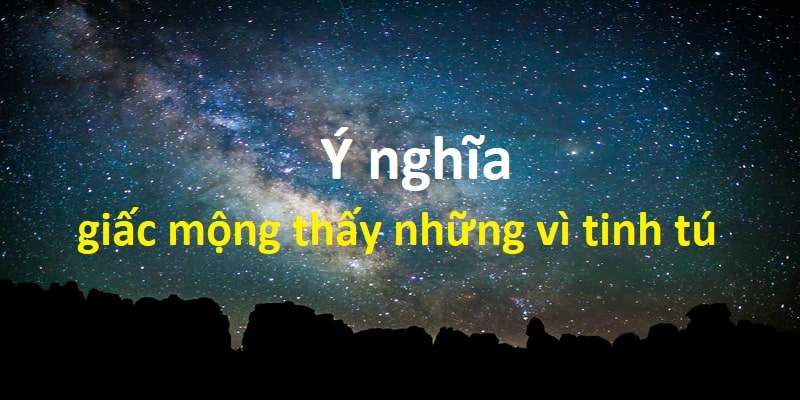 Ý nghĩa của giấc mộng nằm mơ thấy vì tinh tú