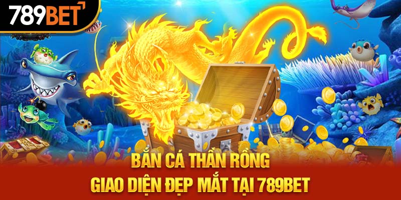 bắn cá thần rồng 789bet